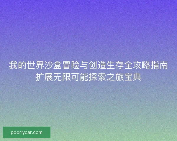 我的世界沙盒冒险与创造生存全攻略指南扩展无限可能探索之旅宝典